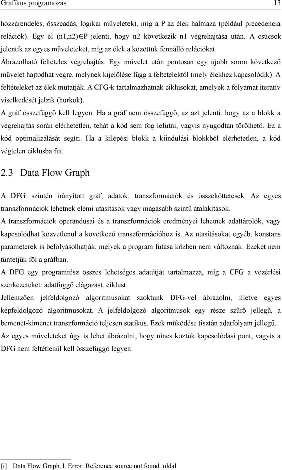 Egy művelet után pontosan egy újabb soron következő művelet hajtódhat végre, melynek kijelölése függ a feltételektől (mely élekhez kapcsolódik). A feltételeket az élek mutatják.