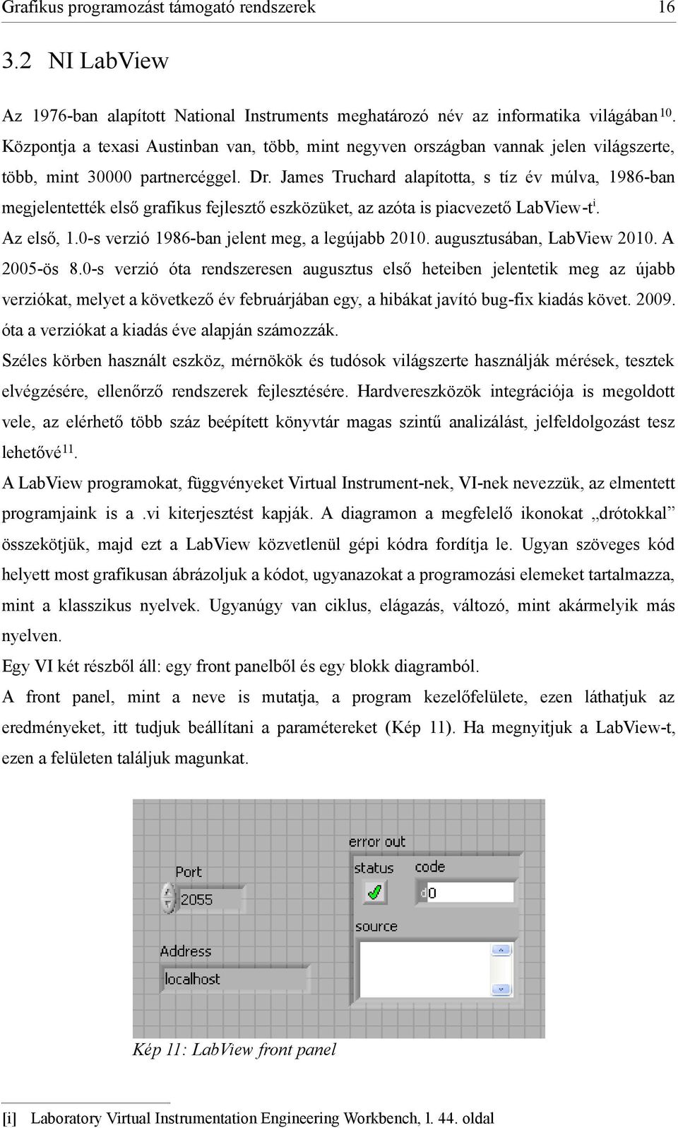 James Truchard alapította, s tíz év múlva, 1986-ban megjelentették első grafikus fejlesztő eszközüket, az azóta is piacvezető LabView-t i. Az első, 1.0-s verzió 1986-ban jelent meg, a legújabb 2010.