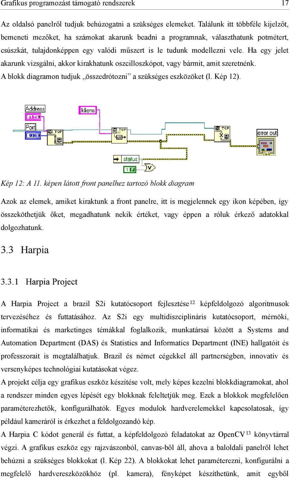 Ha egy jelet akarunk vizsgálni, akkor kirakhatunk oszcilloszkópot, vagy bármit, amit szeretnénk. A blokk diagramon tudjuk összedrótozni a szükséges eszközöket (l. Kép 12). Kép 12: A 11.