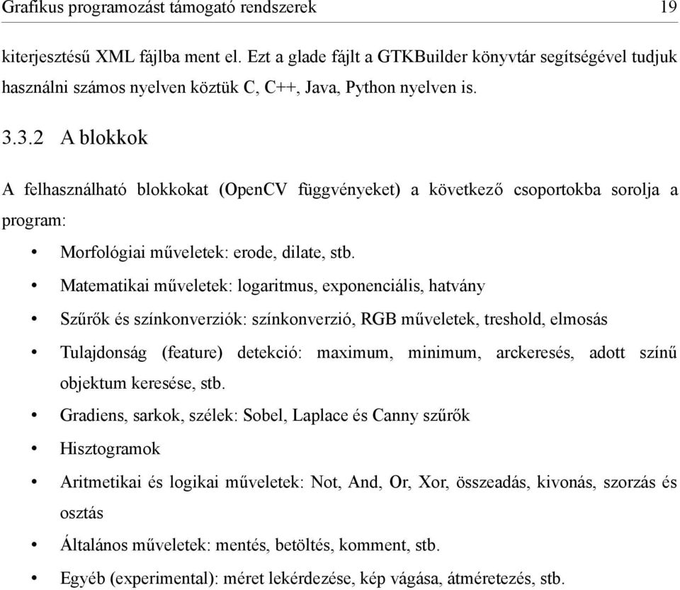 3.2 A blokkok A felhasználható blokkokat (OpenCV függvényeket) a következő csoportokba sorolja a program: Morfológiai műveletek: erode, dilate, stb.