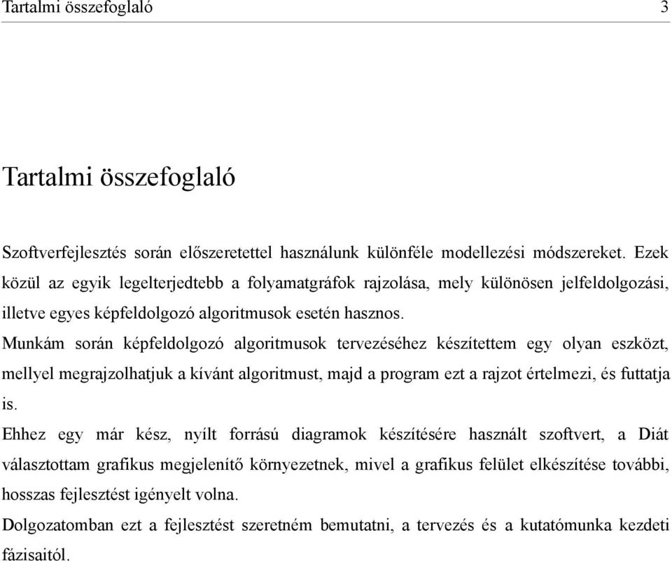 Munkám során képfeldolgozó algoritmusok tervezéséhez készítettem egy olyan eszközt, mellyel megrajzolhatjuk a kívánt algoritmust, majd a program ezt a rajzot értelmezi, és futtatja is.