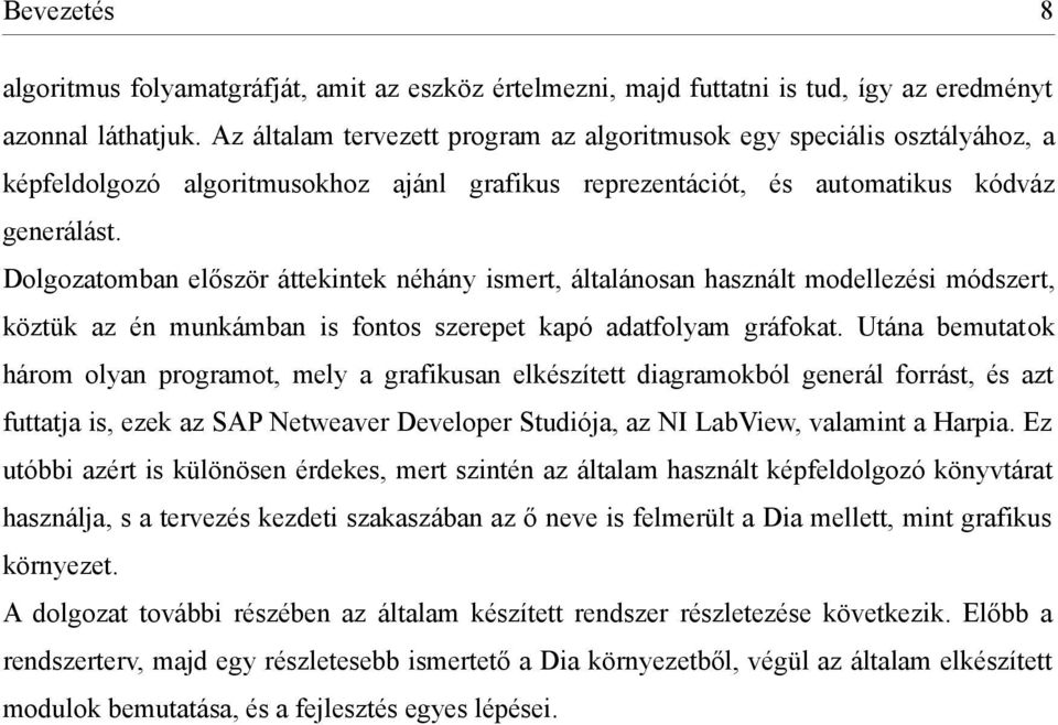 Dolgozatomban először áttekintek néhány ismert, általánosan használt modellezési módszert, köztük az én munkámban is fontos szerepet kapó adatfolyam gráfokat.