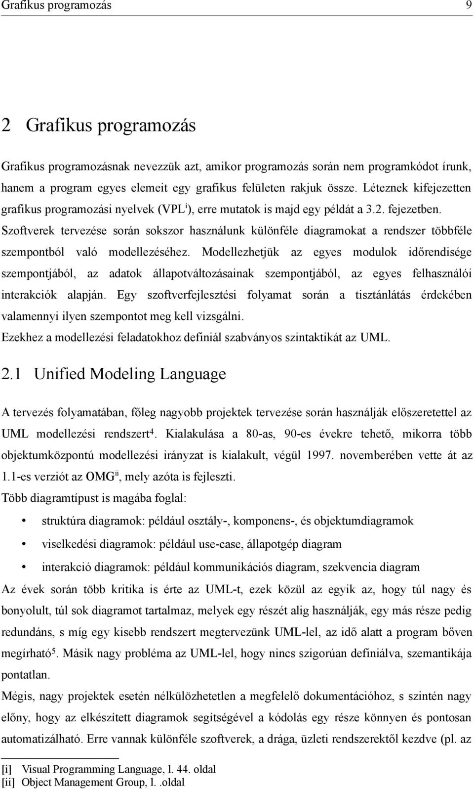 Szoftverek tervezése során sokszor használunk különféle diagramokat a rendszer többféle szempontból való modellezéséhez.