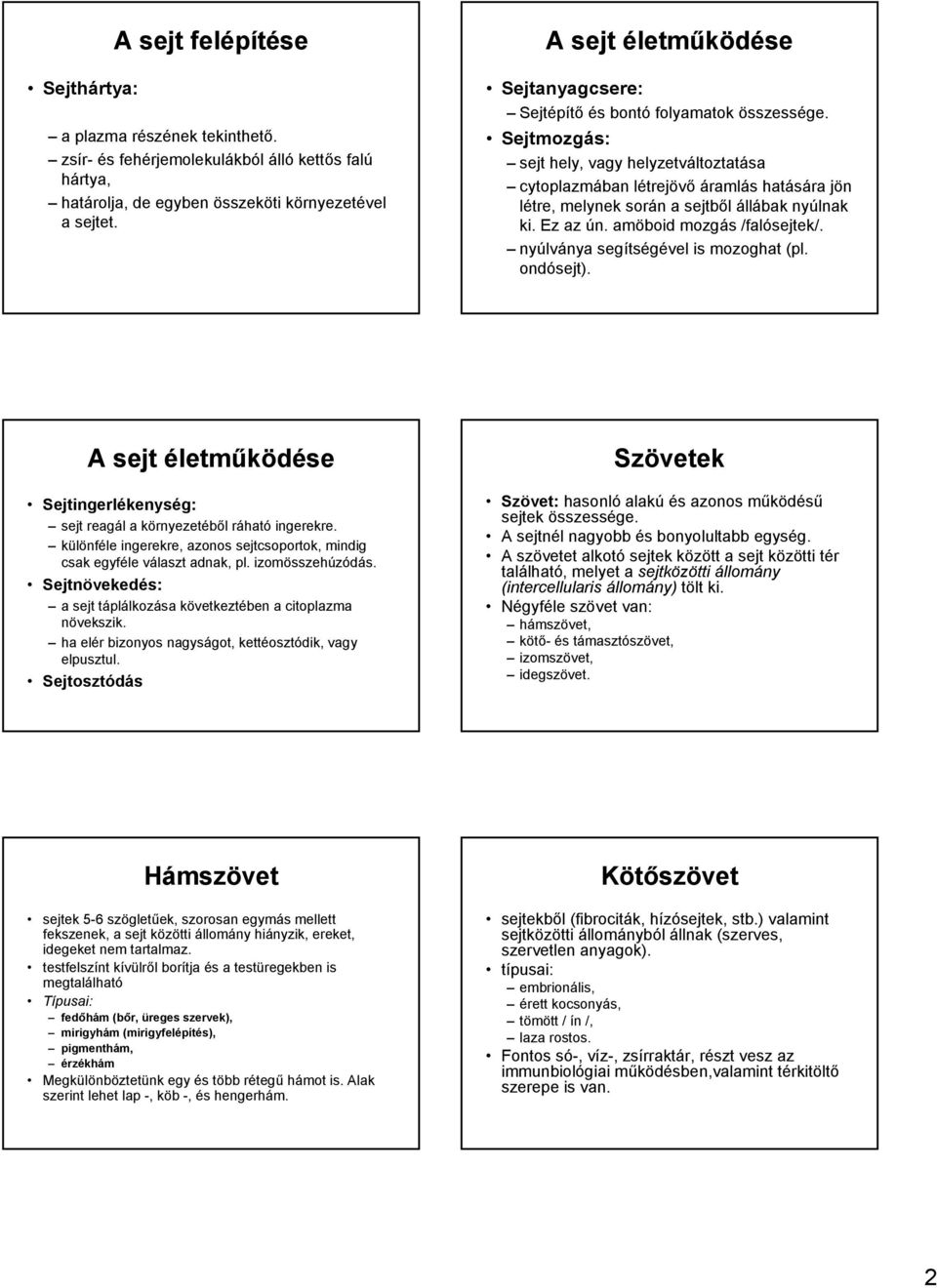 Sejtmozgás: sejt hely, vagy helyzetváltoztatása cytoplazmában létrejövő áramlás hatására jön létre, melynek során a sejtből állábak nyúlnak ki. Ez az ún. amöboid mozgás /falósejtek/.