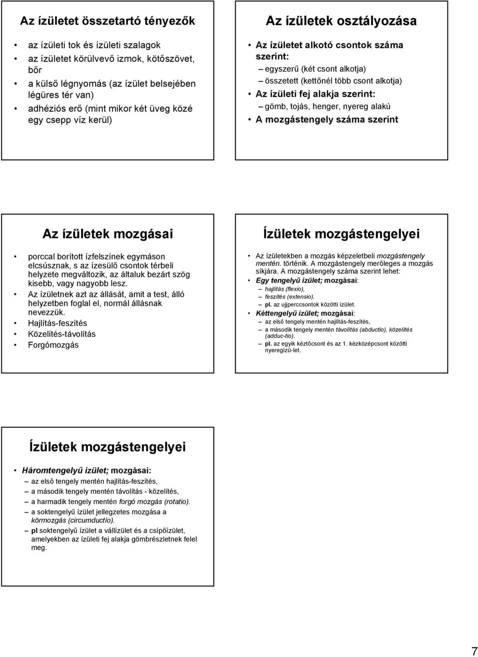 gömb, tojás, henger, nyereg alakú A mozgástengely száma szerint Az ízületek mozgásai porccal borított ízfelszínek egymáson elcsúsznak, s az ízesülő csontok térbeli helyzete megváltozik, az általuk