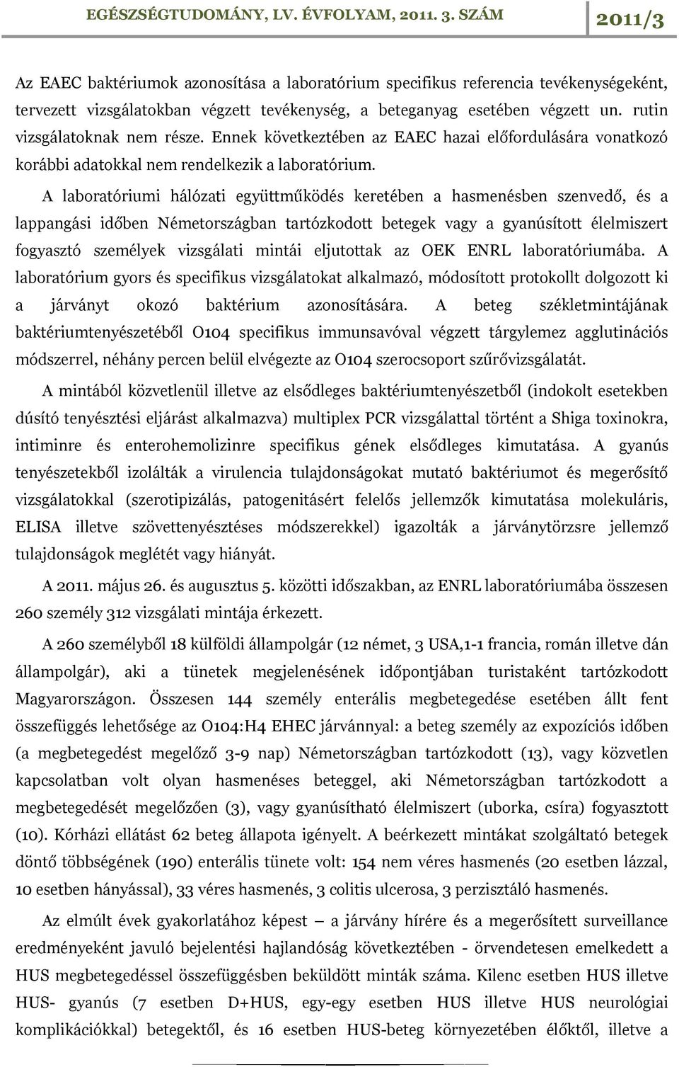 A laboratóriumi hálózati együttműködés keretében a hasmenésben szenvedő, és a lappangási időben Németországban tartózkodott betegek vagy a gyanúsított élelmiszert fogyasztó személyek vizsgálati