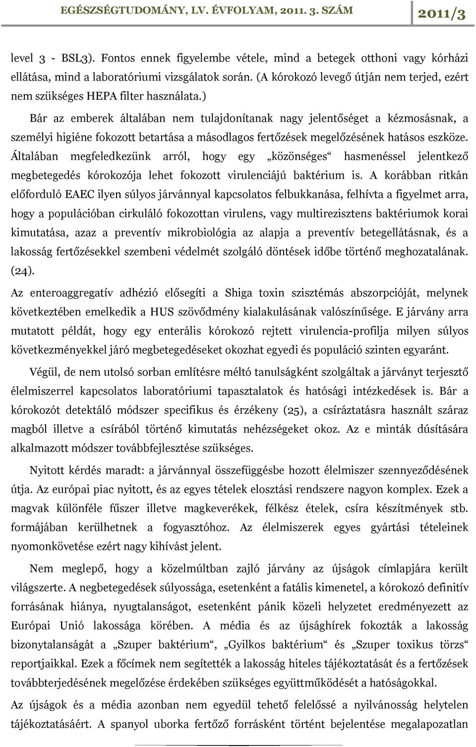 ) Bár az emberek általában nem tulajdonítanak nagy jelentőséget a kézmosásnak, a személyi higiéne fokozott betartása a másodlagos fertőzések megelőzésének hatásos eszköze.