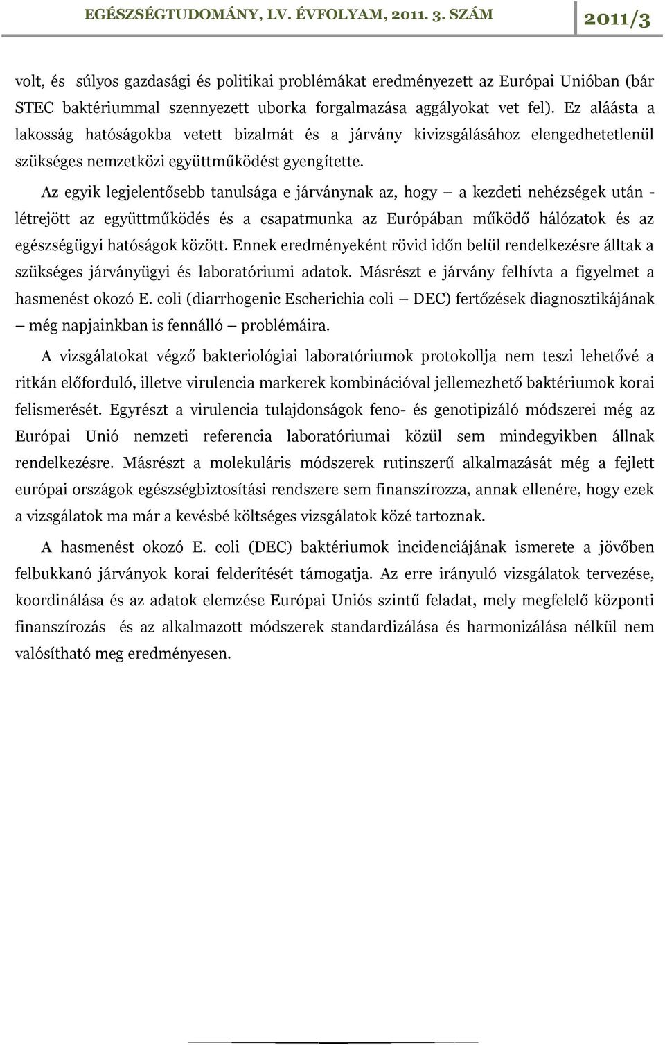 Az egyik legjelentősebb tanulsága e járványnak az, hogy a kezdeti nehézségek után - létrejött az együttműködés és a csapatmunka az Európában működő hálózatok és az egészségügyi hatóságok között.