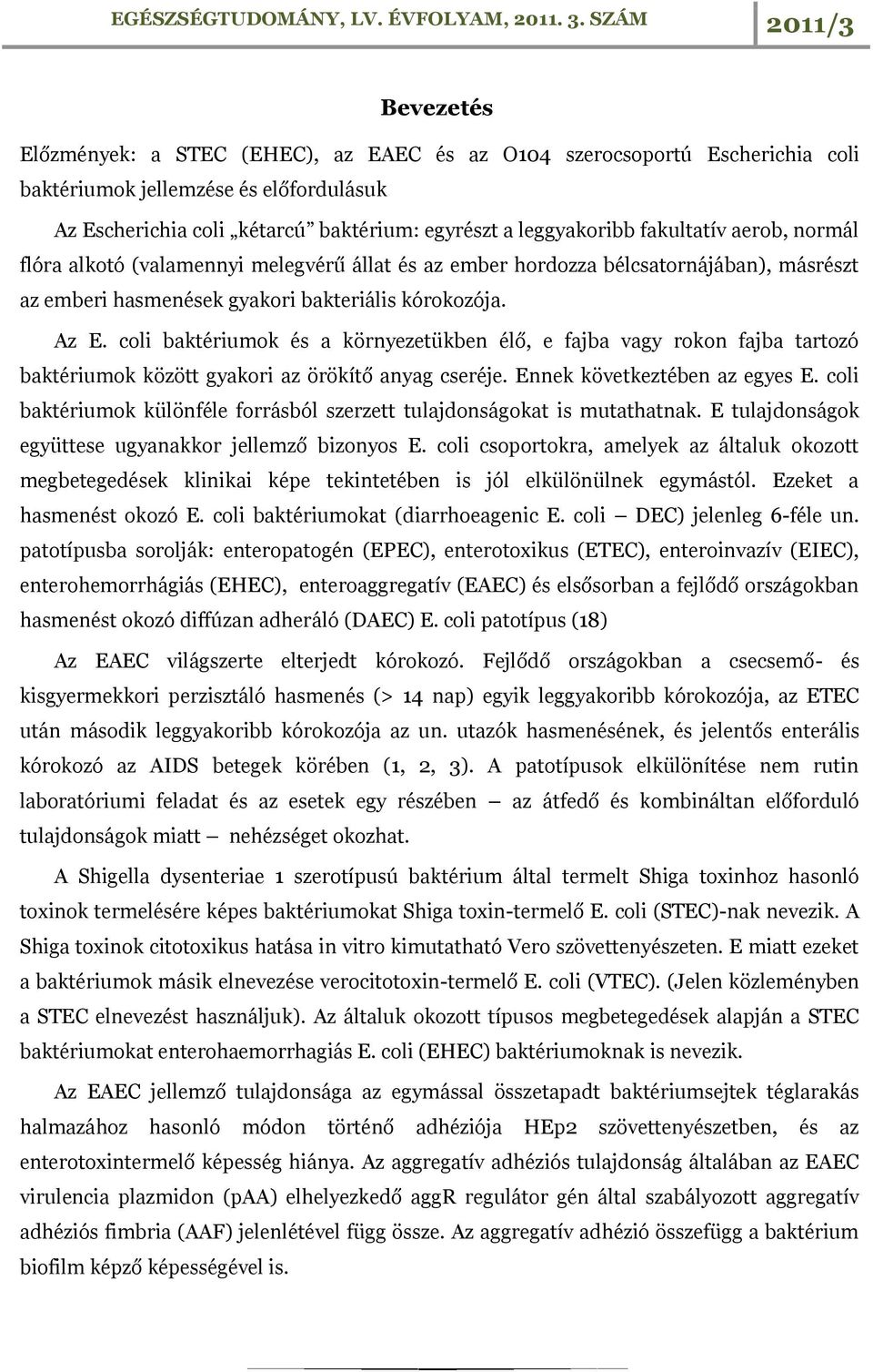 coli baktériumok és a környezetükben élő, e fajba vagy rokon fajba tartozó baktériumok között gyakori az örökítő anyag cseréje. Ennek következtében az egyes E.