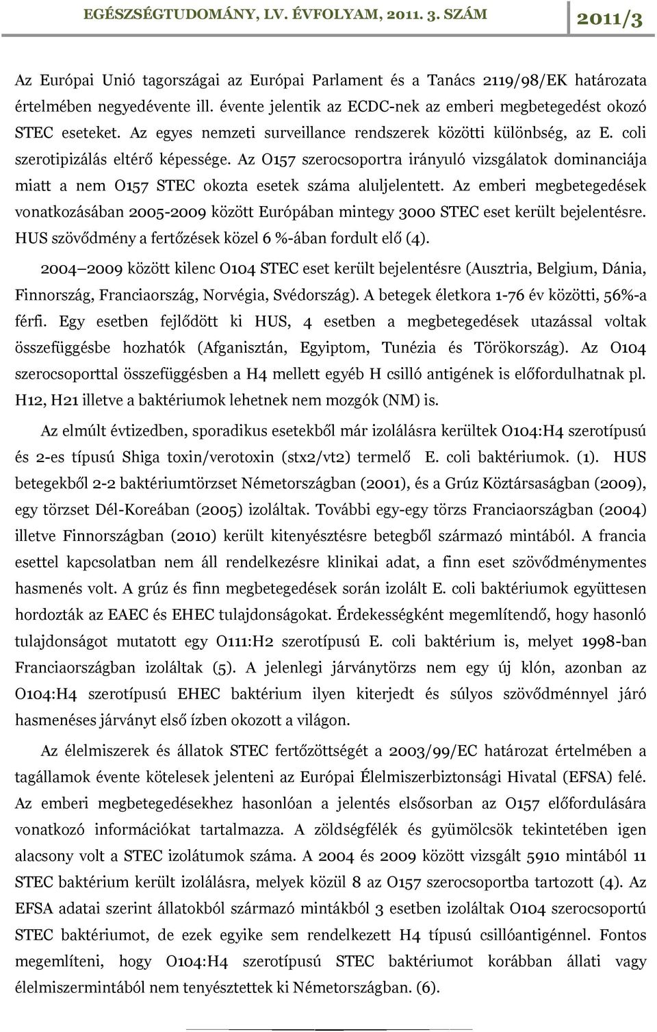 Az O157 szerocsoportra irányuló vizsgálatok dominanciája miatt a nem O157 STEC okozta esetek száma aluljelentett.