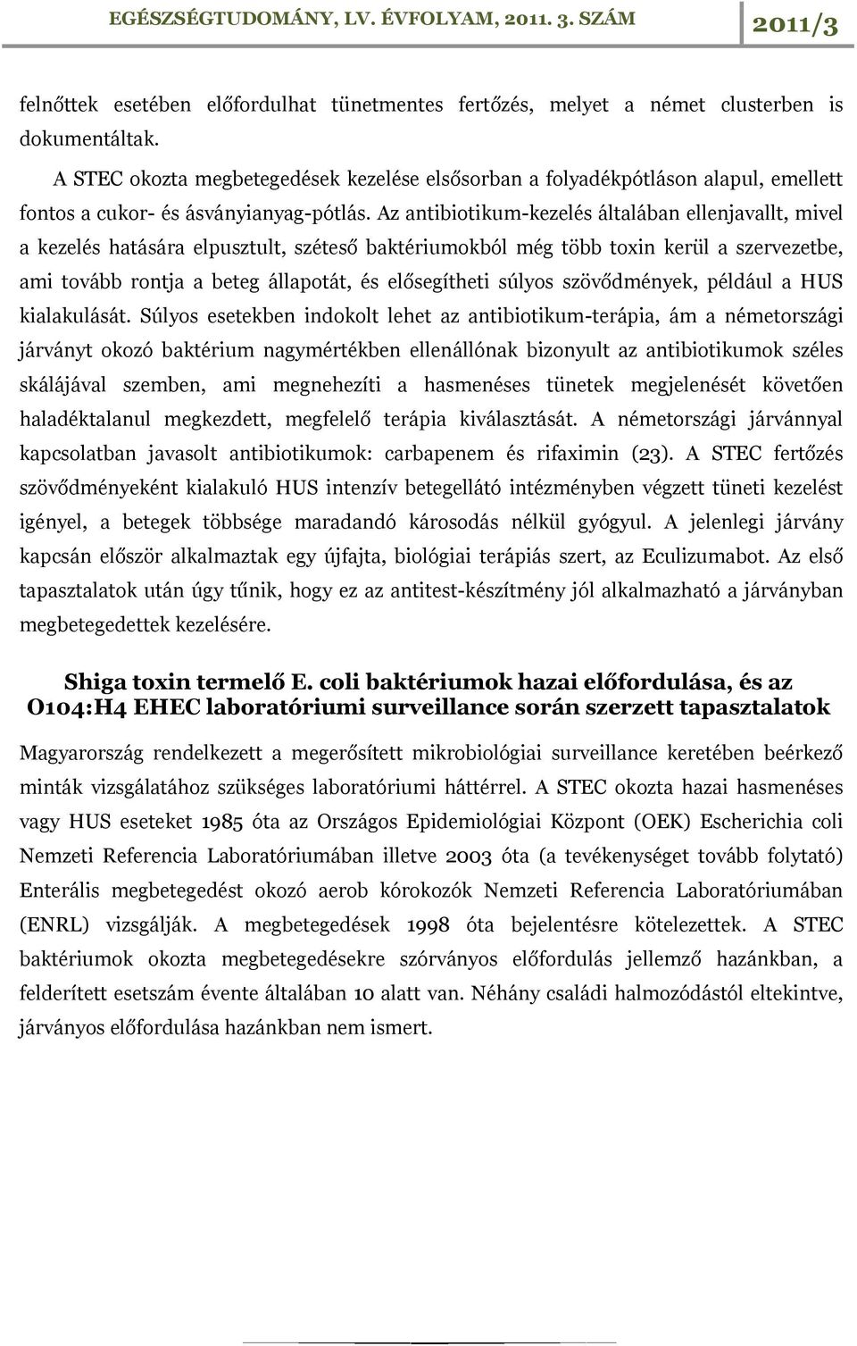 Az antibiotikum-kezelés általában ellenjavallt, mivel a kezelés hatására elpusztult, széteső baktériumokból még több toxin kerül a szervezetbe, ami tovább rontja a beteg állapotát, és elősegítheti