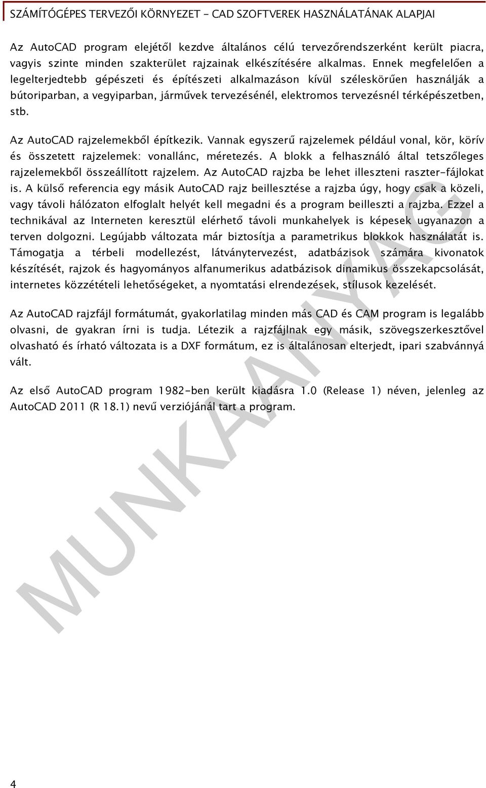 Az AutoCAD rajzelemekből építkezik. Vannak egyszerű rajzelemek például vonal, kör, körív és összetett rajzelemek: vonallánc, méretezés.