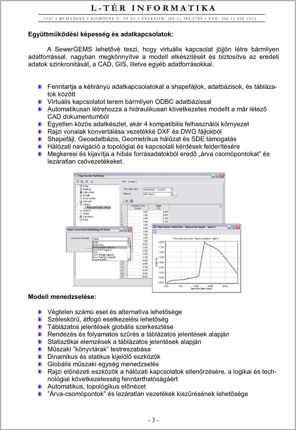 Fenntartja a kétirányú adatkapcsolatokat a shapefájlok, adatbázisok, és táblázatok között Virtuális kapcsolatot terem bármilyen ODBC adatbázissal Automatikusan létrehozza a hidraulikusan következetes