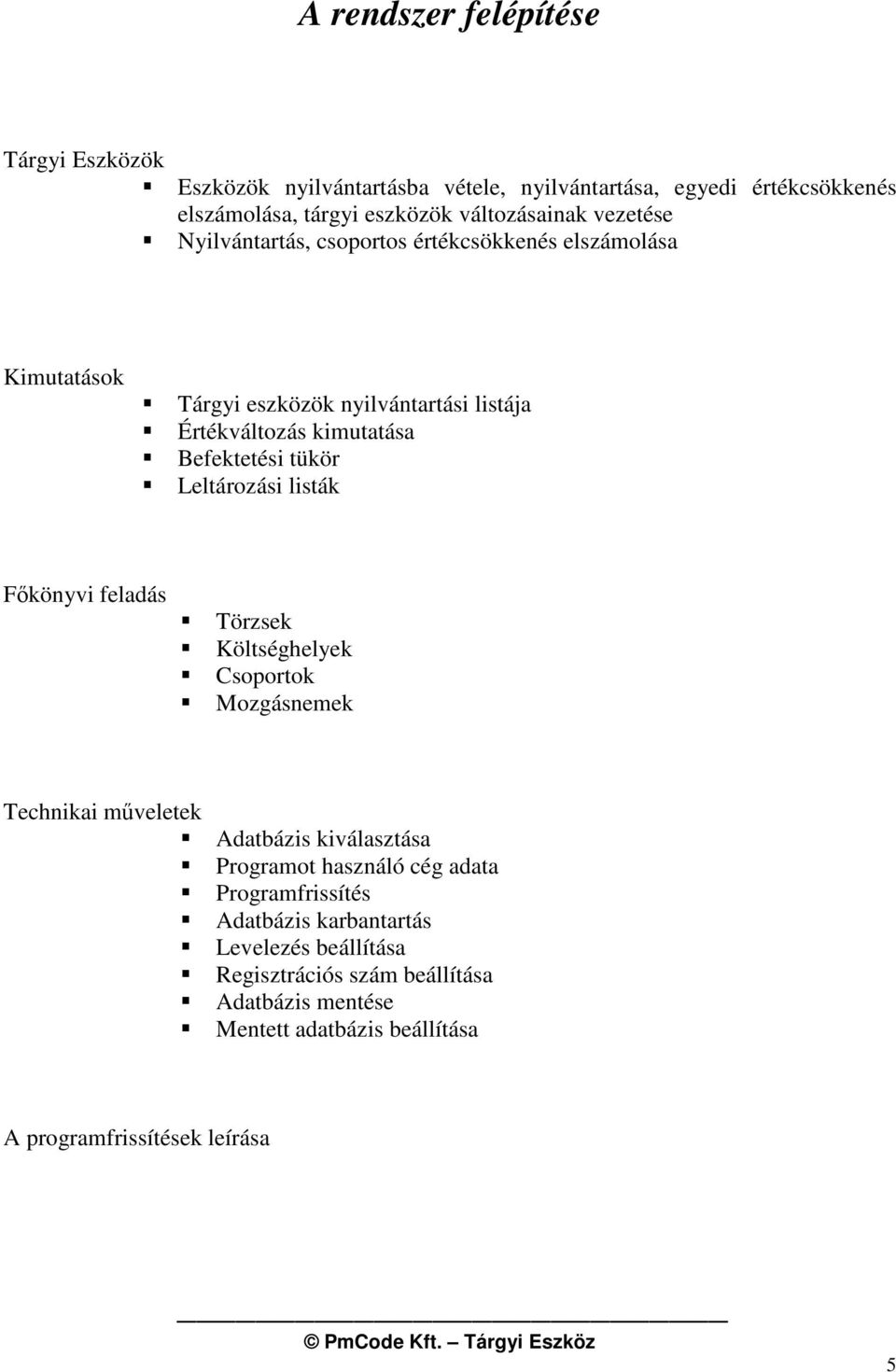 Leltározási listák Fkönyvi feladás Törzsek Költséghelyek Csoportok Mozgásnemek Technikai mveletek Adatbázis kiválasztása Programot használó cég adata