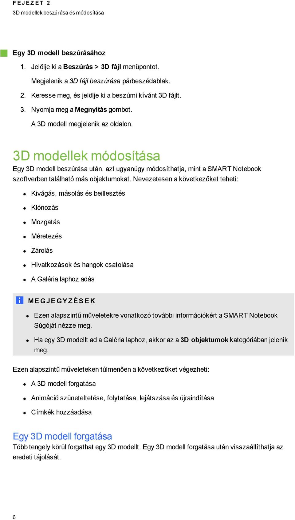 3D modellek módosítása Ey 3D modell beszúrása után, azt uyanúy módosíthatja, mint a SMART Notebook szoftverben található más objektumokat.