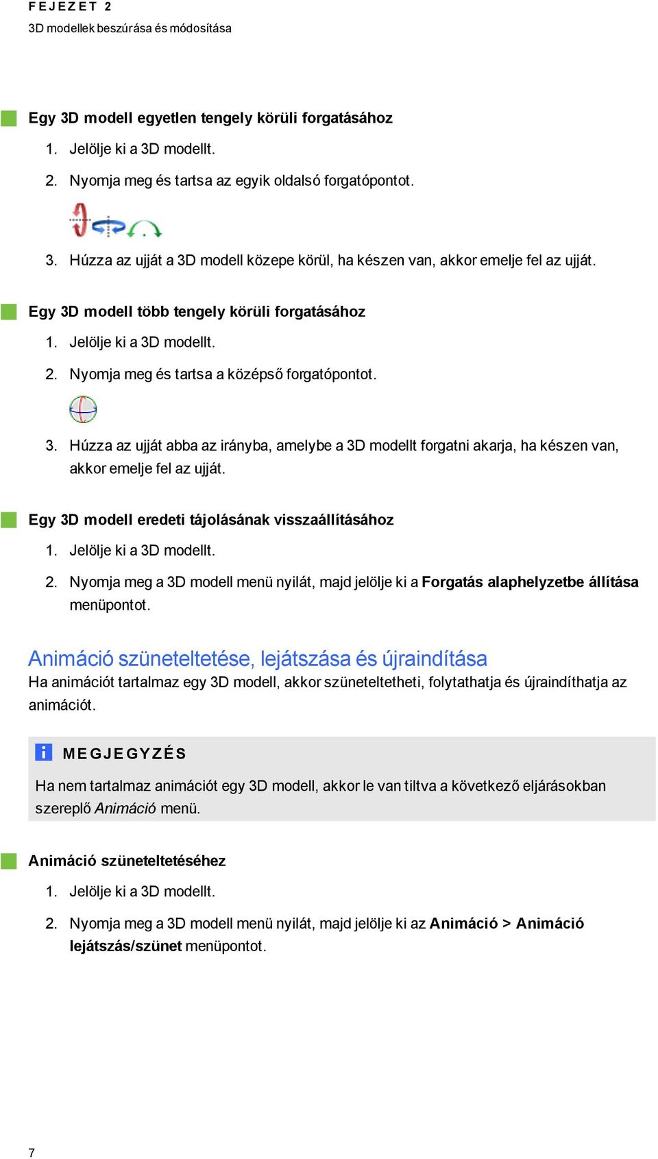 Ey 3D modell eredeti tájolásának visszaállításához 1. Jelölje ki a 3D modellt. 2. Nyomja me a 3D modell menü nyilát, majd jelölje ki a Foratás alaphelyzetbe állítása menüpontot.