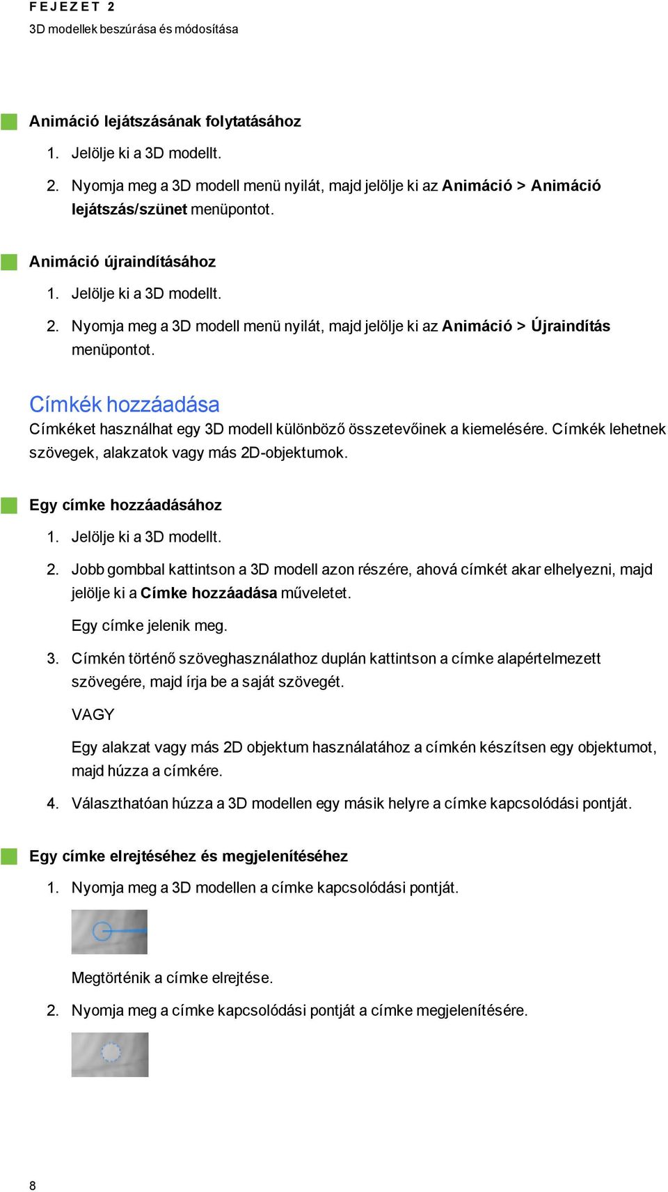 Címkék hozzáadása Címkéket használhat ey 3D modell különböző összetevőinek a kiemelésére. Címkék lehetnek szöveek, alakzatok vay más 2D-objektumok. Ey címke hozzáadásához 1. Jelölje ki a 3D modellt.