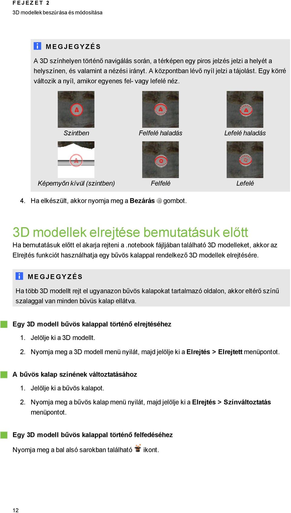 Ha elkészült, akkor nyomja me a Bezárás ombot. 3D modellek elrejtése bemutatásuk előtt Ha bemutatásuk előtt el akarja rejteni a.