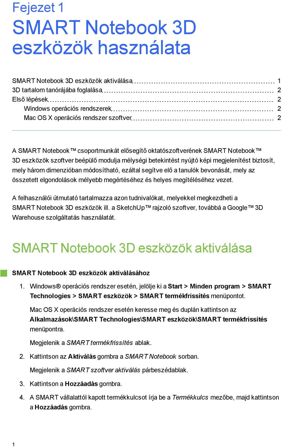 módosítható, ezáltal seítve elő a tanulók bevonását, mely az összetett elondolások mélyebb meértéséhez és helyes meítéléséhez vezet.