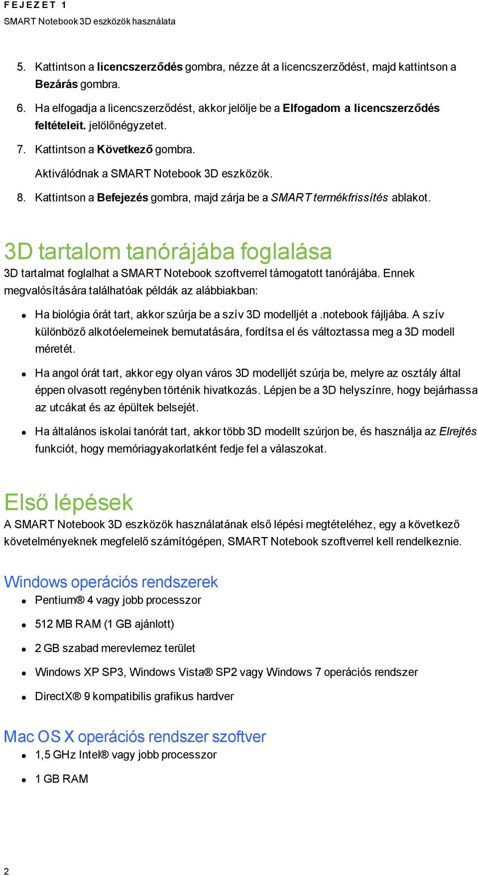 Kattintson a Befejezés ombra, majd zárja be a SMART termékfrissítés ablakot. 3D tartalom tanórájába folalása 3D tartalmat folalhat a SMART Notebook szoftverrel támoatott tanórájába.