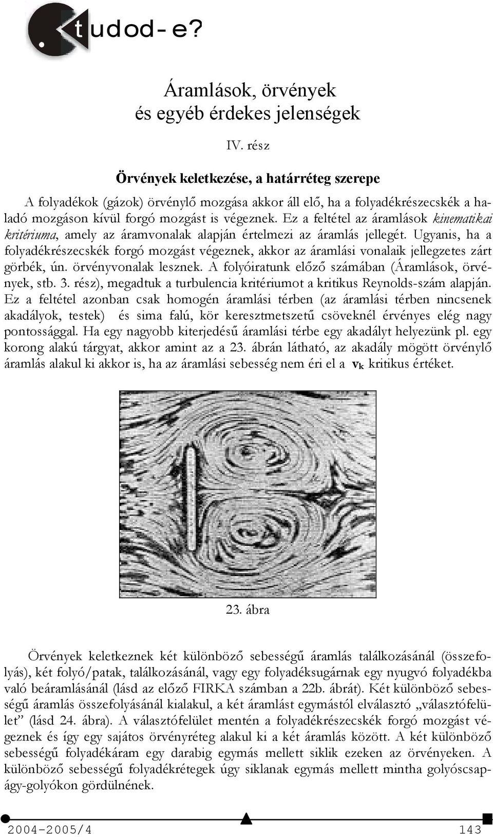 Ez a feltétel az áramlások kinematikai kritériuma, amely az áramvonalak alapján értelmezi az áramlás jellegét.