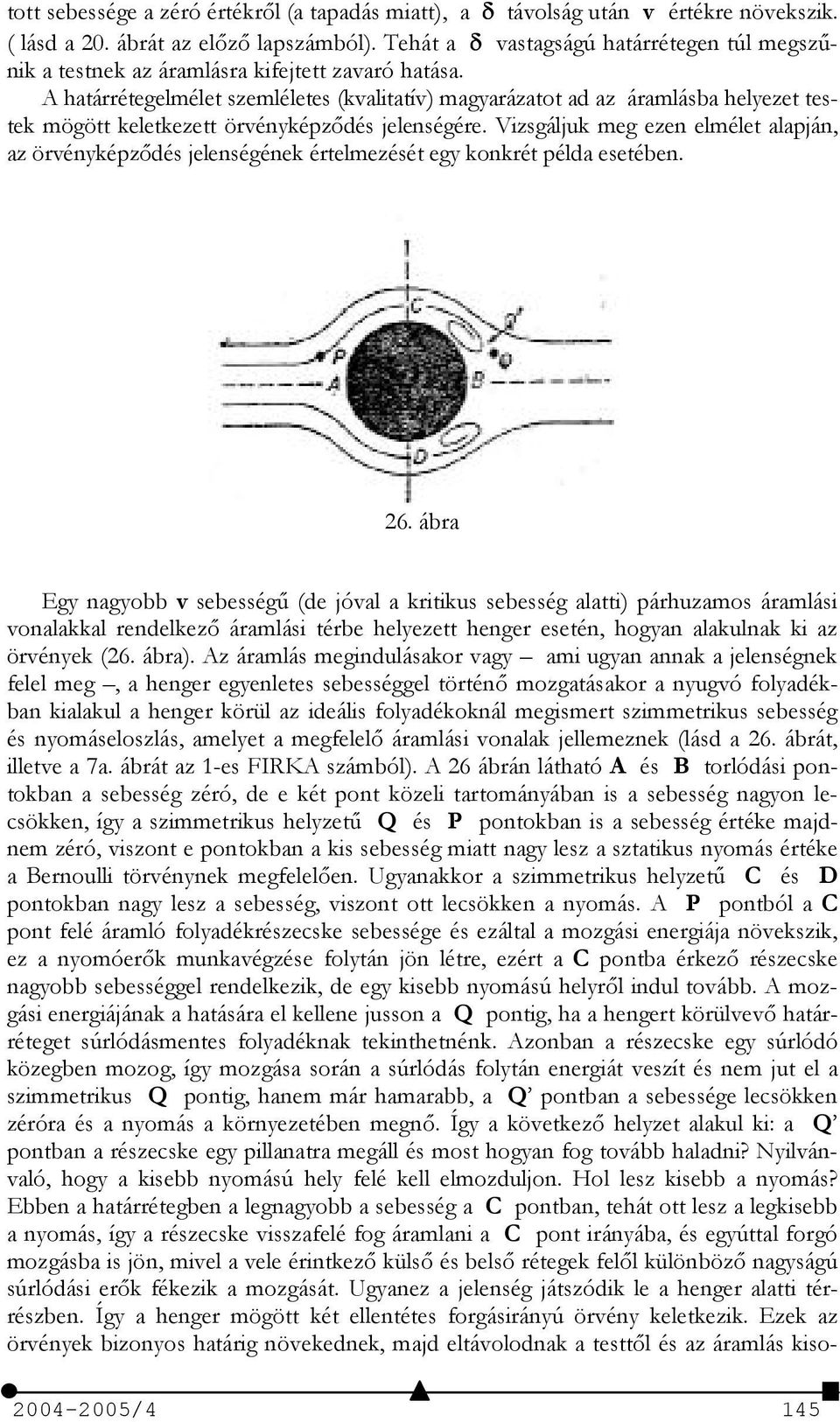 A határrétegelmélet szemléletes (kvalitatív) magyarázatot ad az áramlásba helyezet testek mögött keletkezett örvényképzdés jelenségére.