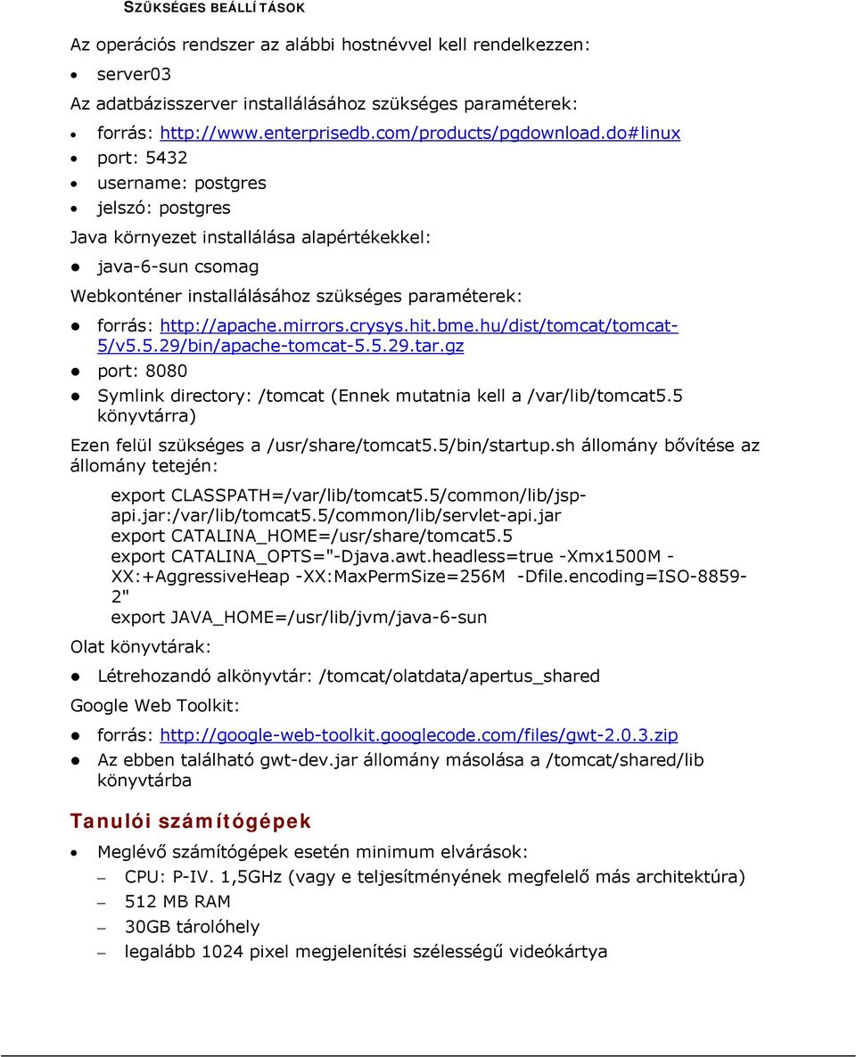 do#linux port: 5432 username: postgres jelszó: postgres Java környezet installálása alapértékekkel: java-6-sun csomag Webkonténer installálásához szükséges paraméterek: forrás: http://apache.mirrors.