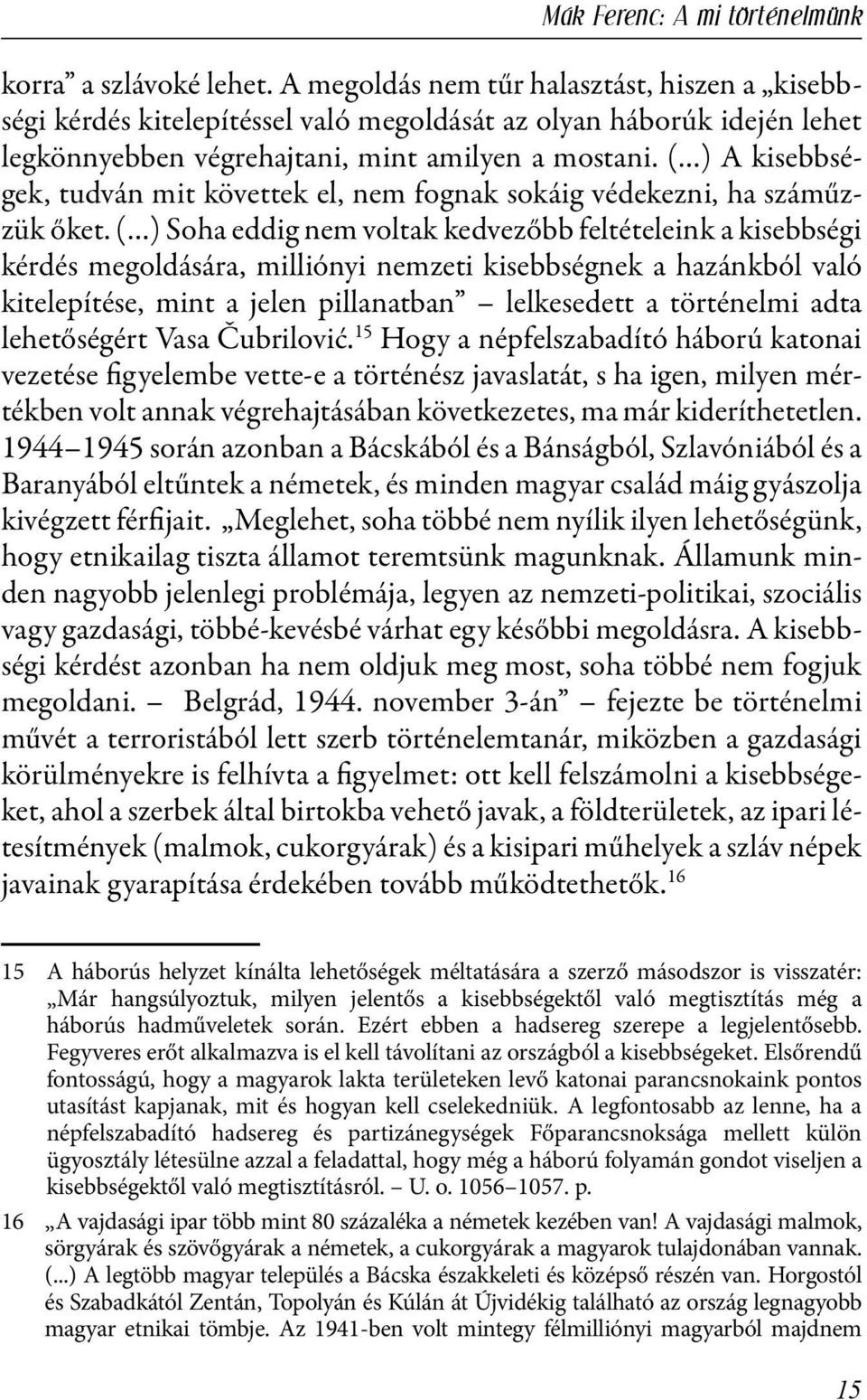 ( ) A kisebbségek, tudván mit követtek el, nem fognak sokáig védekezni, ha száműzzük őket.