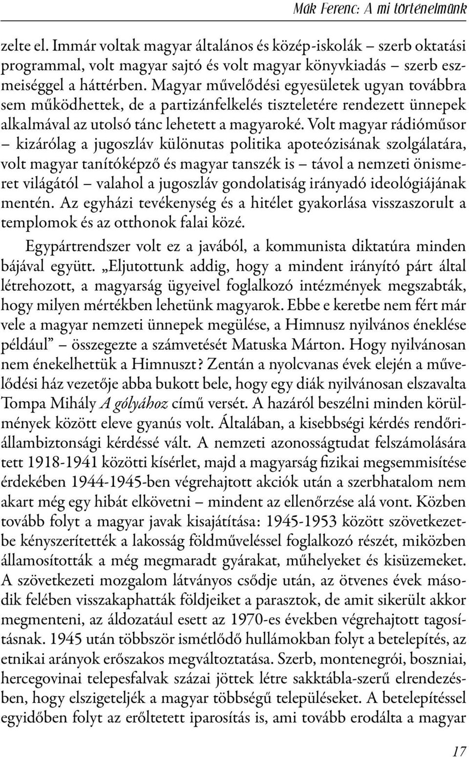 Volt magyar rádióműsor kizárólag a jugoszláv különutas politika apoteózisának szolgálatára, volt magyar tanítóképző és magyar tanszék is távol a nemzeti önismeret világától valahol a jugoszláv