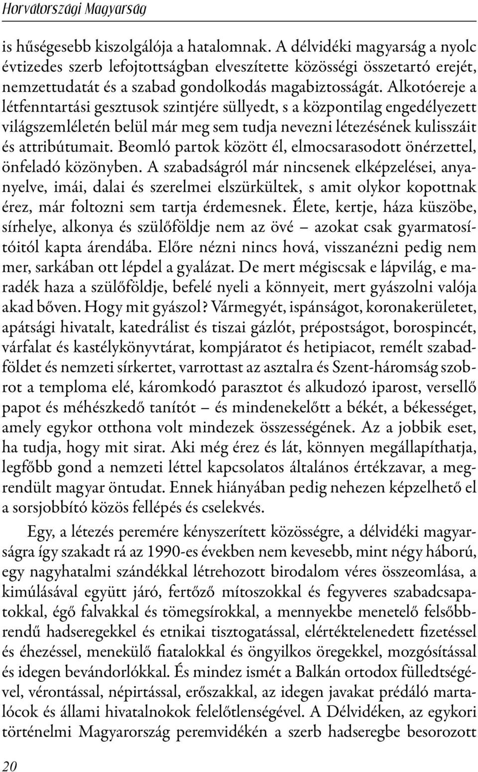 Beomló partok között él, elmocsarasodott önérzettel, önfeladó közönyben.