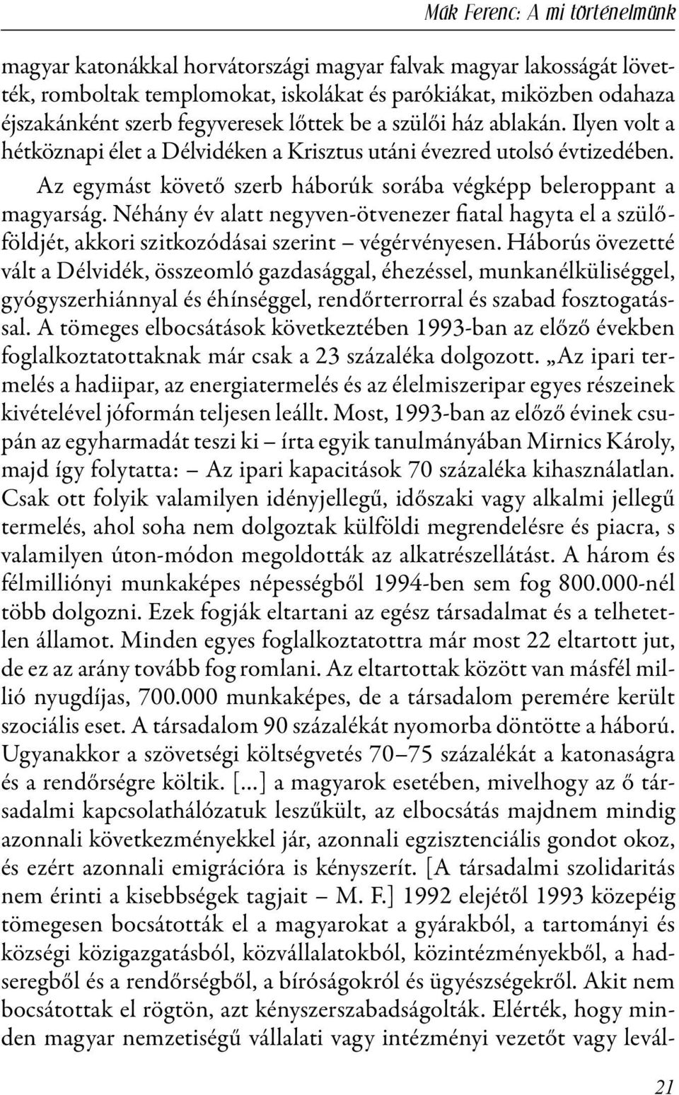 Néhány év alatt negyven-ötvenezer fiatal hagyta el a szülőföldjét, akkori szitkozódásai szerint végérvényesen.