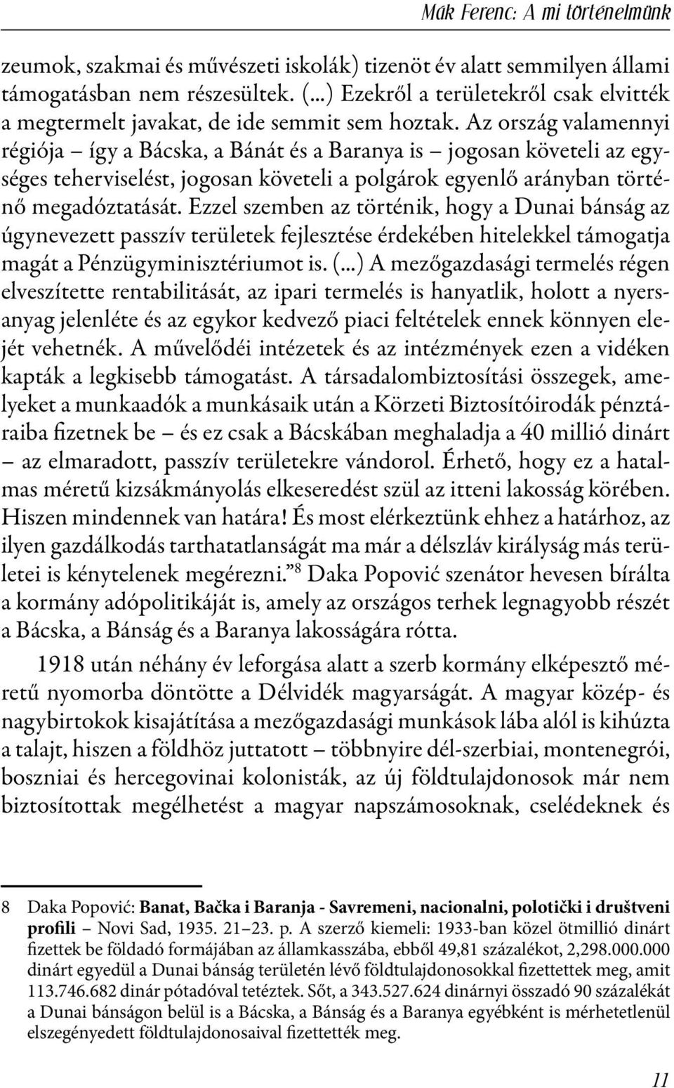 Az ország valamennyi régiója így a Bácska, a Bánát és a Baranya is jogosan követeli az egységes teherviselést, jogosan követeli a polgárok egyenlő arányban történő megadóztatását.