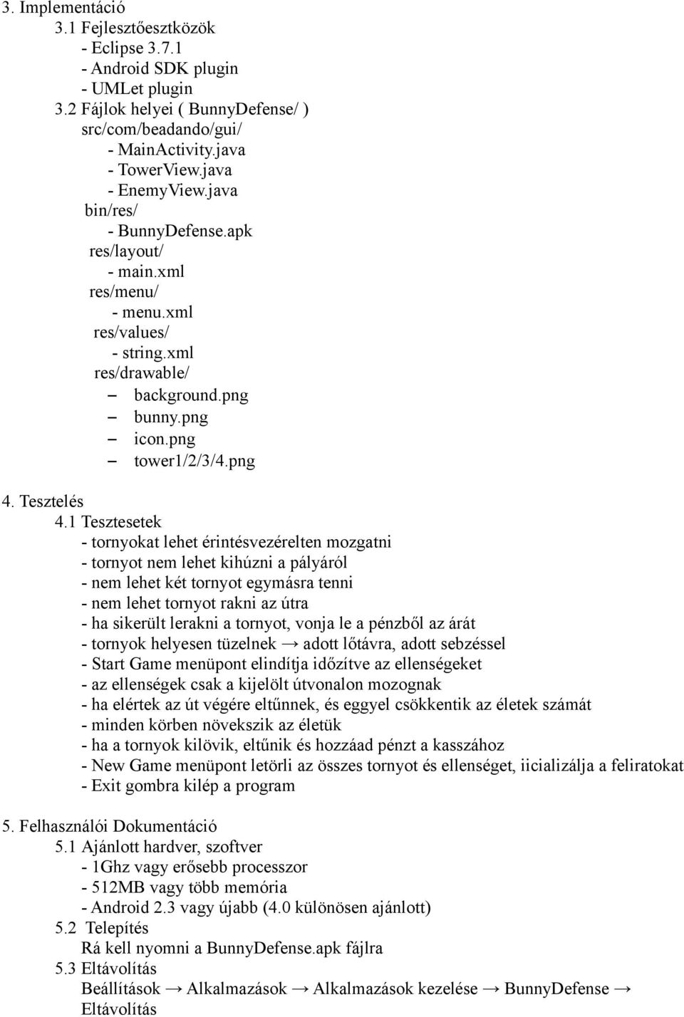 1 Tesztesetek - tornyokat lehet érintésvezérelten mozgatni - tornyot nem lehet kihúzni a pályáról - nem lehet két tornyot egymásra tenni - nem lehet tornyot rakni az útra - ha sikerült lerakni a