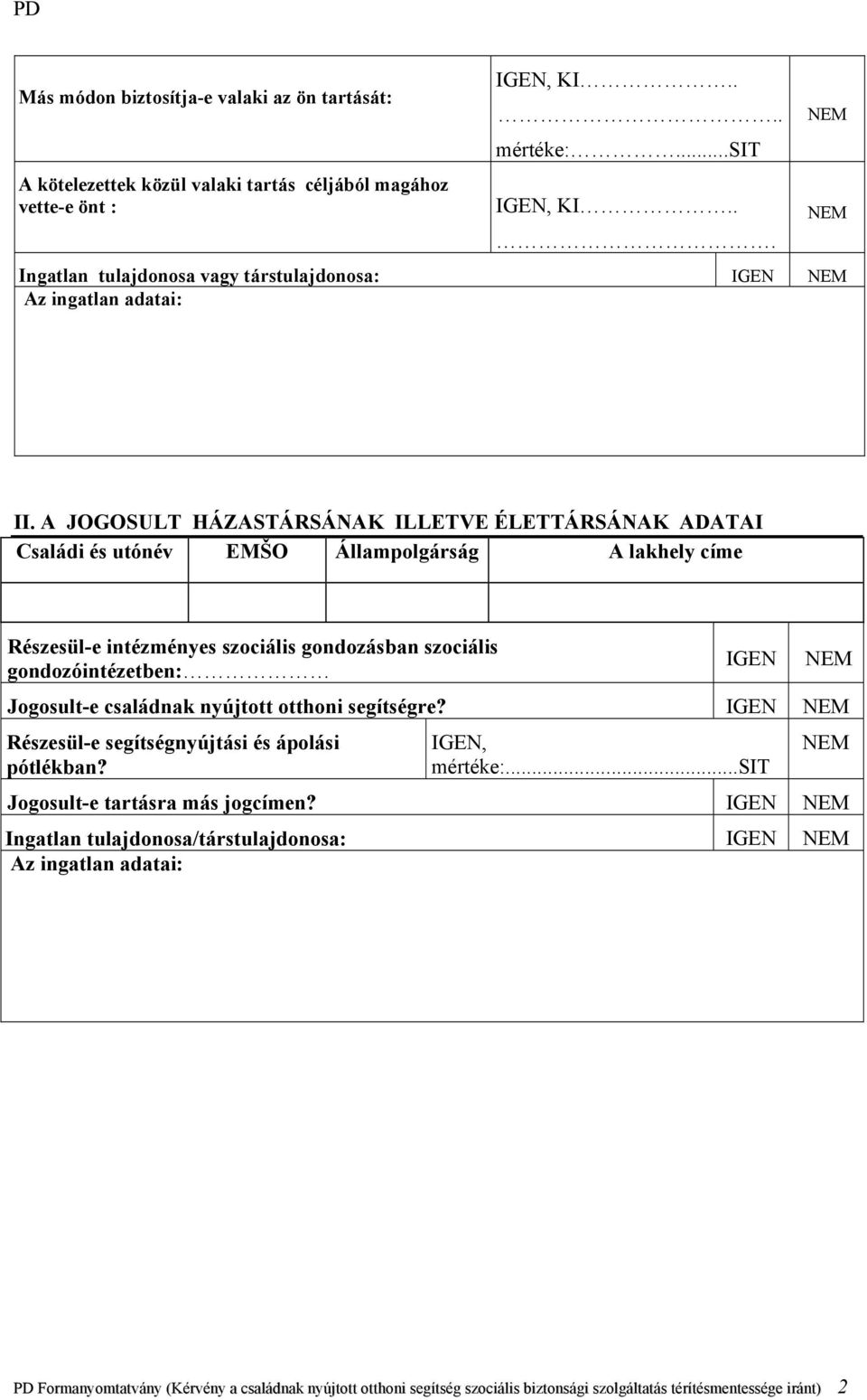 A JOGOSULT HÁZASTÁRSÁNAK ILLETVE ÉLETTÁRSÁNAK ADATAI Családi és utónév EMŠO Állampolgárság A lakhely címe Részesül-e intézményes szociális gondozásban szociális gondozóintézetben: IGEN