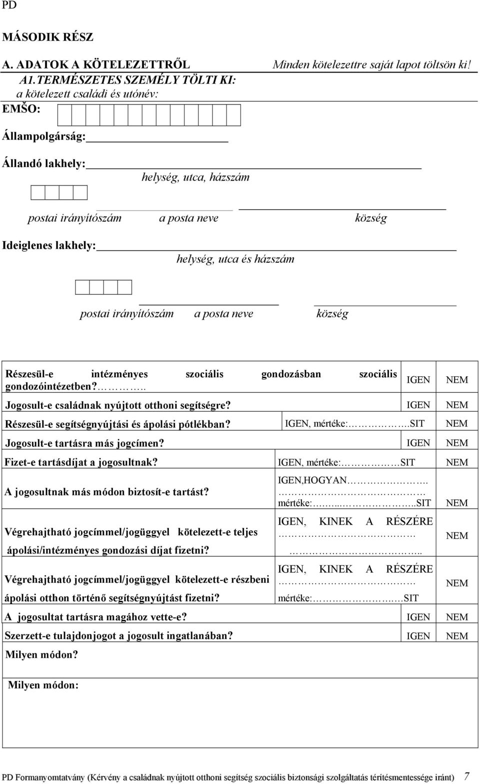 házszám postai irányítószám a posta neve község Részesül-e intézményes szociális gondozásban szociális gondozóintézetben?.. IGEN Jogosult-e családnak nyújtott otthoni segítségre?