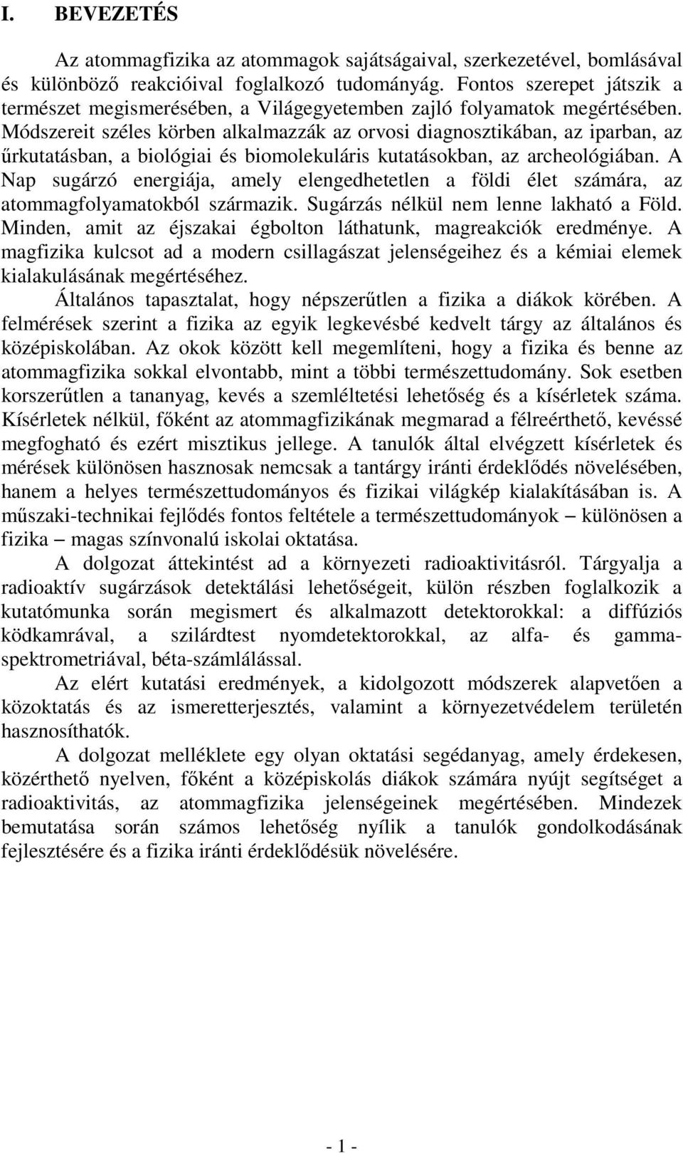 Módszereit széles körben alkalmazzák az orvosi diagnosztikában, az iparban, az űrkutatásban, a biológiai és biomolekuláris kutatásokban, az archeológiában.