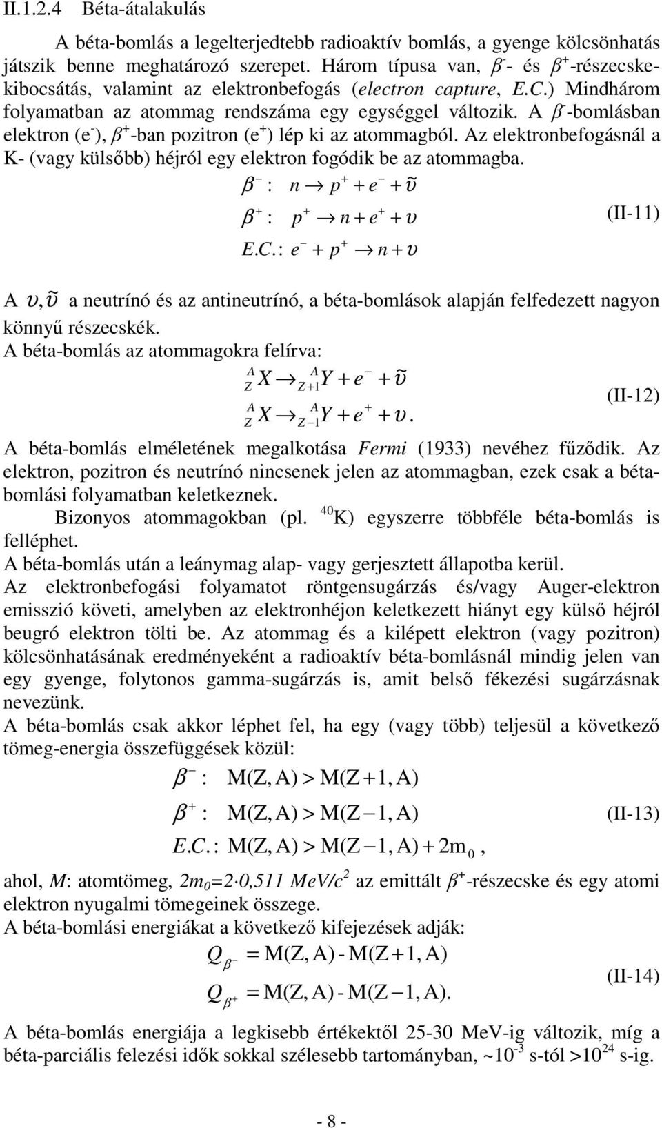 A β - -bomlásban elektron (e - ), β + -ban pozitron (e + ) lép ki az atommagból. Az elektronbefogásnál a K- (vagy külsőbb) héjról egy elektron fogódik be az atommagba.