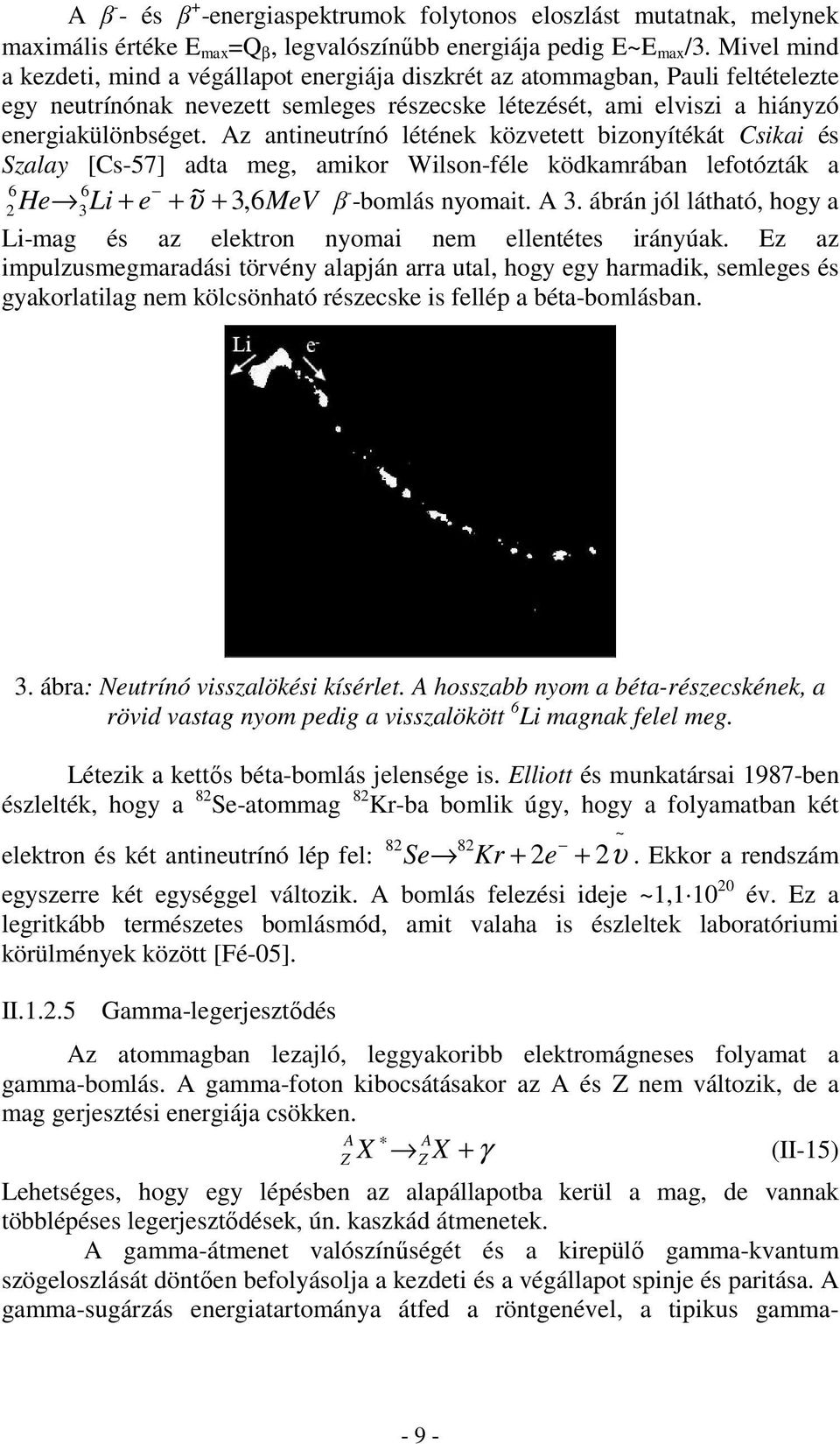 Az antineutrínó létének közvetett bizonyítékát Csikai és Szalay [Cs-57] adta meg, amikor Wilson-féle ködkamrában lefotózták a 6 6 He Li e ~ 2 3 + + υ + 3, 6MeV β - -bomlás nyomait. A 3.