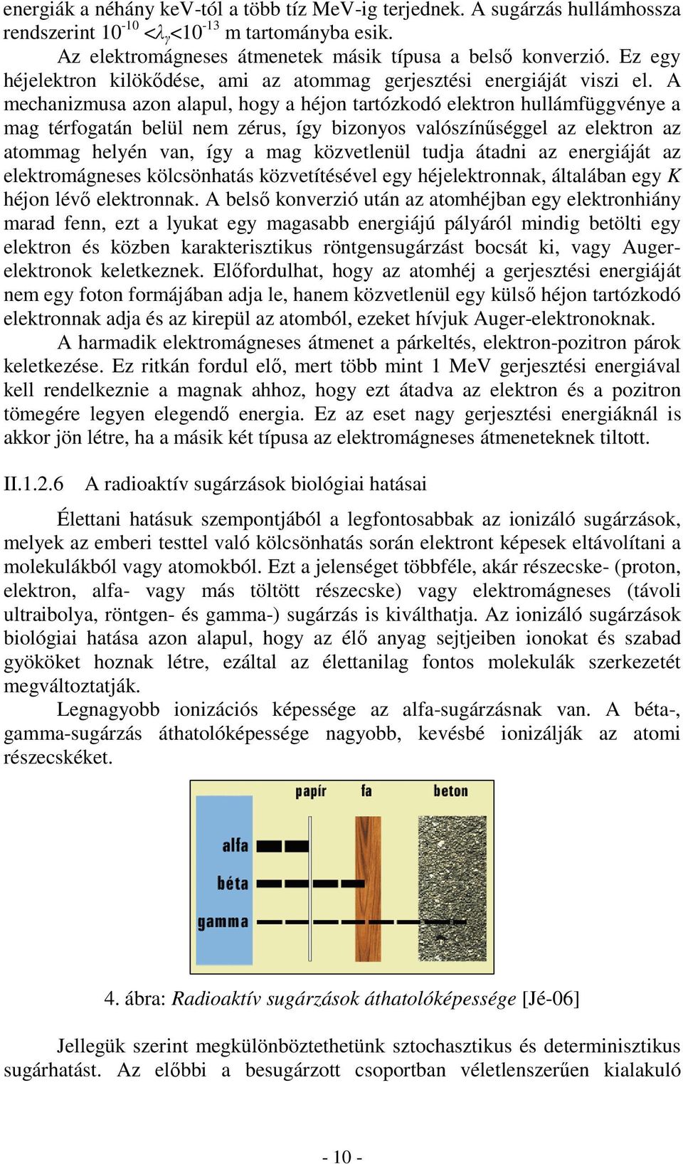 A mechanizmusa azon alapul, hogy a héjon tartózkodó elektron hullámfüggvénye a mag térfogatán belül nem zérus, így bizonyos valószínűséggel az elektron az atommag helyén van, így a mag közvetlenül