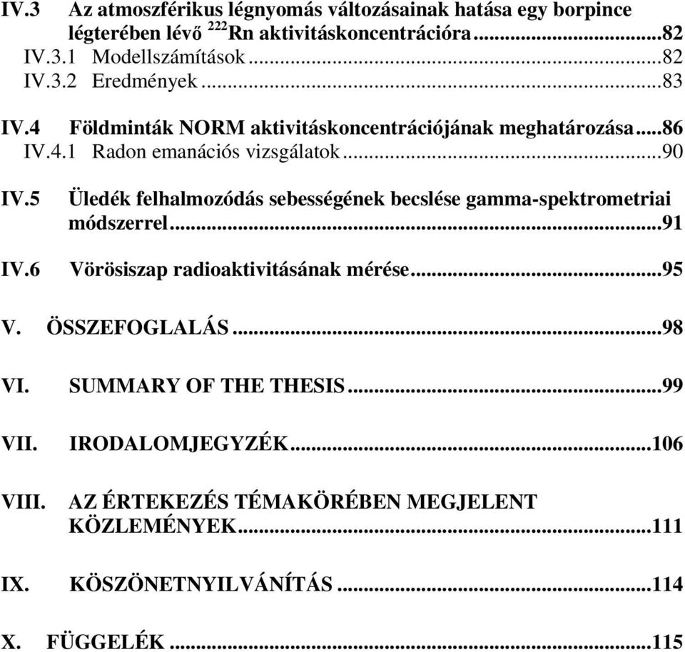 6 Üledék felhalmozódás sebességének becslése gamma-spektrometriai módszerrel...91 Vörösiszap radioaktivitásának mérése...95 V. ÖSSZEFOGLALÁS...98 VI.