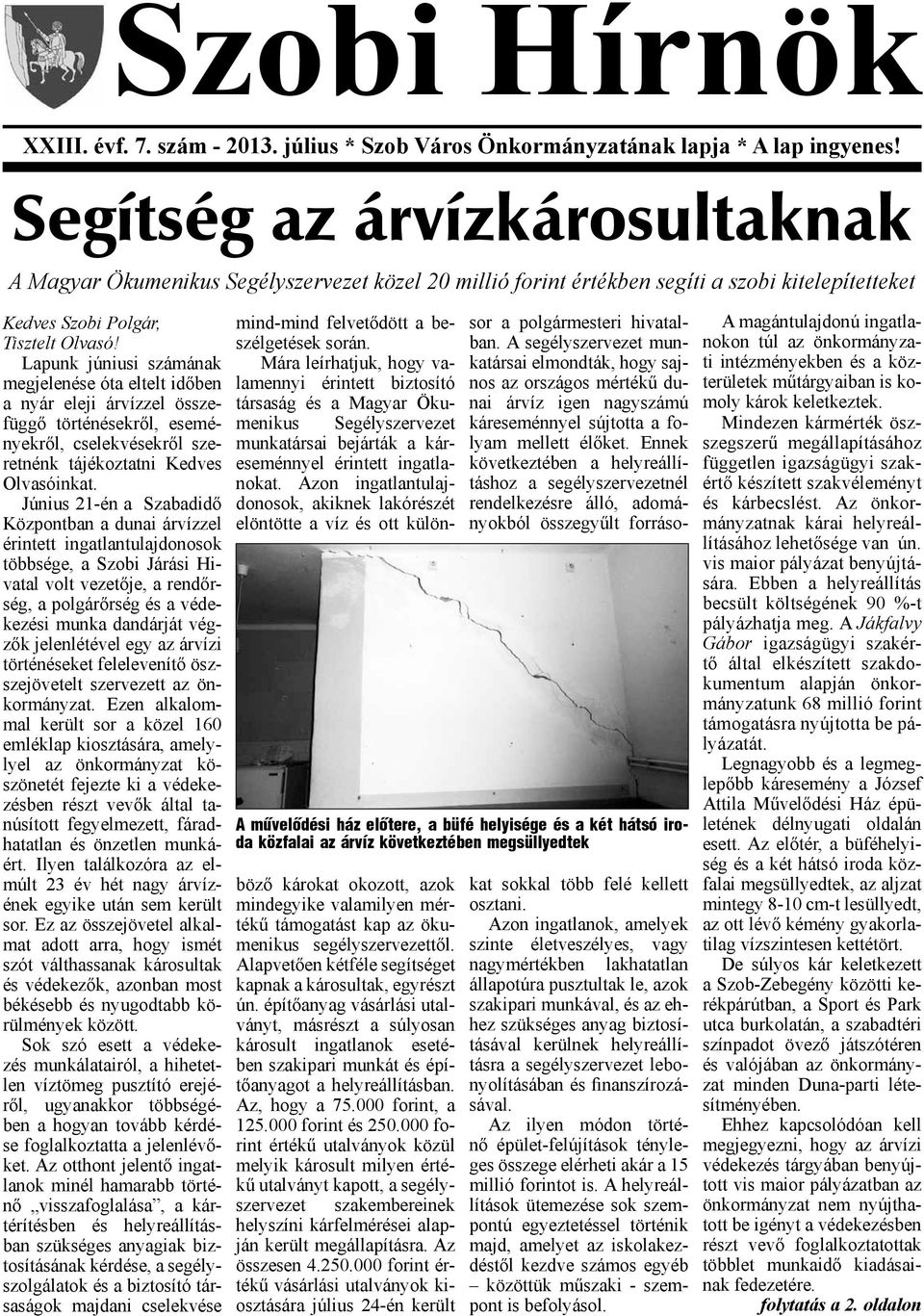 Lapunk júniusi számának megjelenése óta eltelt időben a nyár eleji árvízzel összefüggő történésekről, eseményekről, cselekvésekről szeretnénk tájékoztatni Kedves Olvasóinkat.