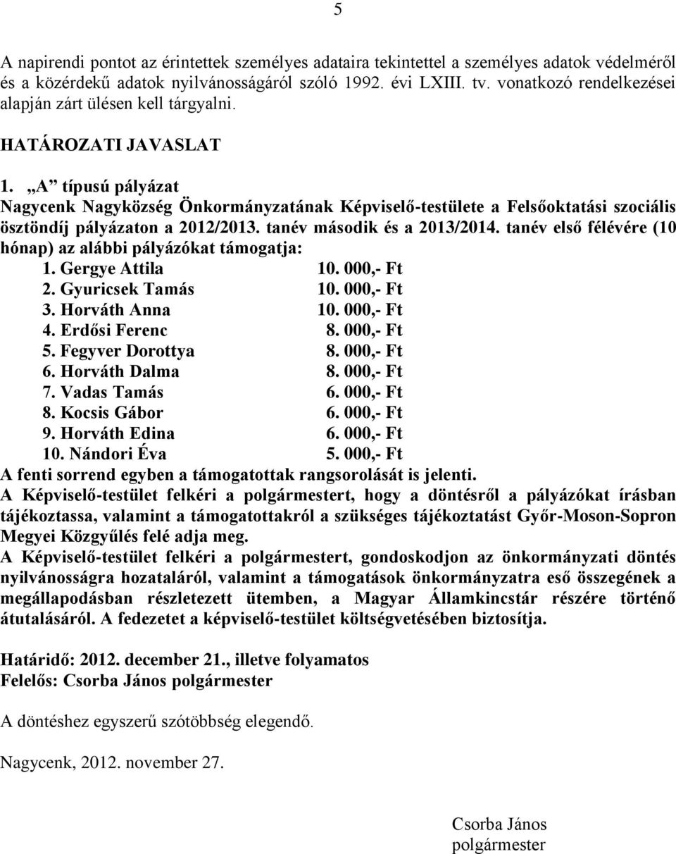 A típusú pályázat Nagycenk Nagyközség Önkormányzatának Képviselő-testülete a Felsőoktatási szociális ösztöndíj pályázaton a 2012/2013. tanév második és a 2013/2014.