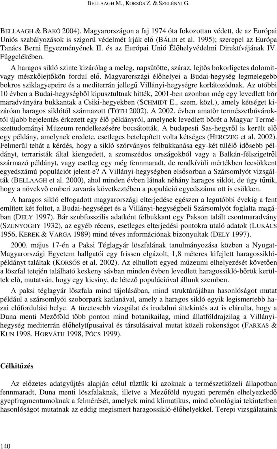 A haragos sikló szinte kizárólag a meleg, napsütötte, száraz, lejtıs bokorligetes dolomitvagy mészkılejtıkön fordul elı.