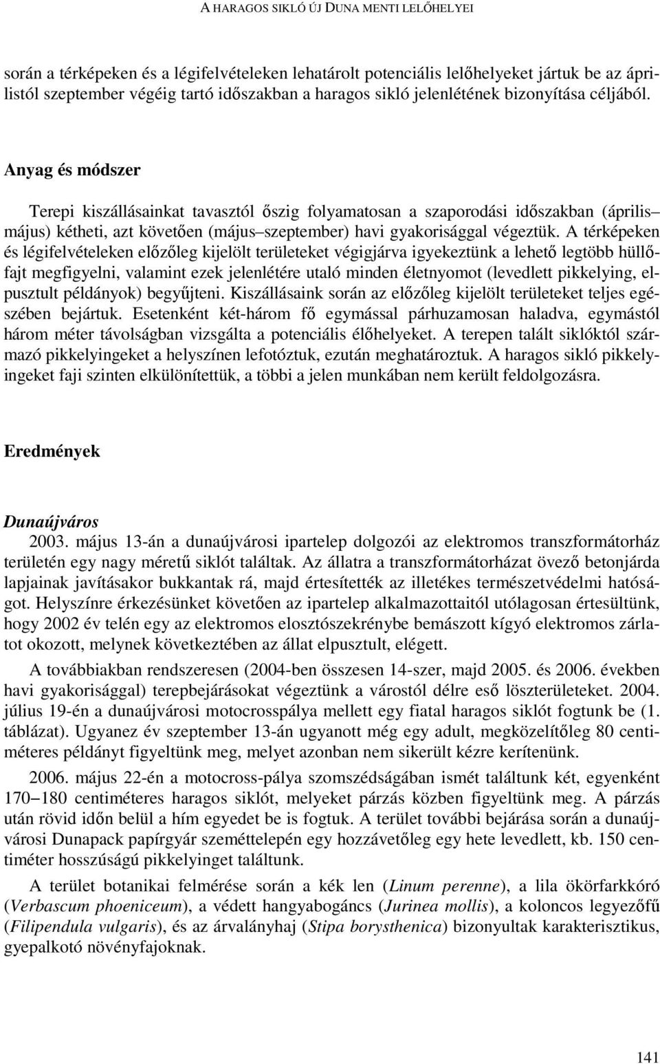 Anyag és módszer Terepi kiszállásainkat tavasztól ıszig folyamatosan a szaporodási idıszakban (április május) kétheti, azt követıen (május szeptember) havi gyakorisággal végeztük.