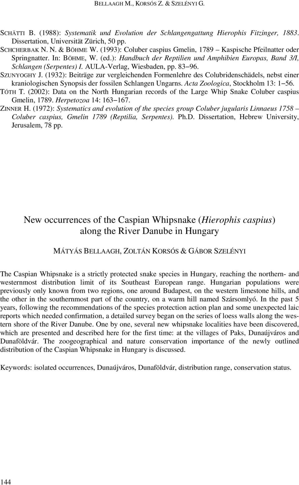 AULA-Verlag, Wiesbaden, pp. 83 96. SZUNYOGHY J. (1932): Beiträge zur vergleichenden Formenlehre des Colubridenschädels, nebst einer kraniologischen Synopsis der fossilen Schlangen Ungarns.