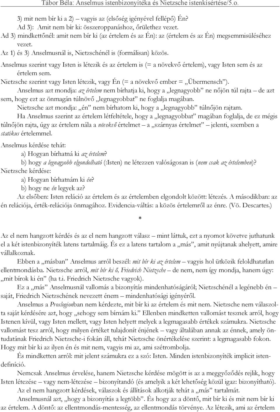 Anselmus szerint vagy Isten is létezik és az értelem is (= a növekvő értelem), vagy Isten sem és az értelem sem. Nietzsche szerint vagy Isten létezik, vagy Én (= a növekvő ember = Übermensch ).