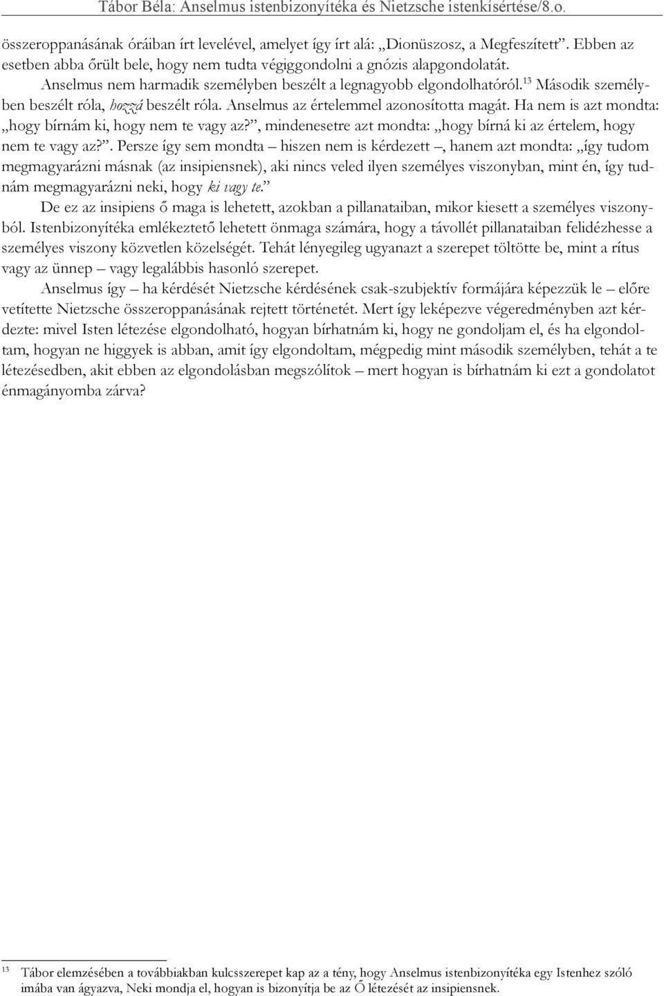 13 Második személyben beszélt róla, hozzá beszélt róla. Anselmus az értelemmel azonosította magát. Ha nem is azt mondta: hogy bírnám ki, hogy nem te vagy az?