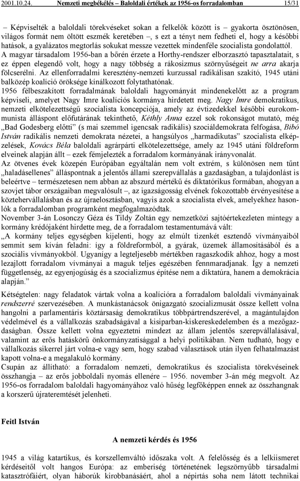 ezt a tényt nem fedheti el, hogy a későbbi hatások, a gyalázatos megtorlás sokukat messze vezettek mindenféle szocialista gondolattól.