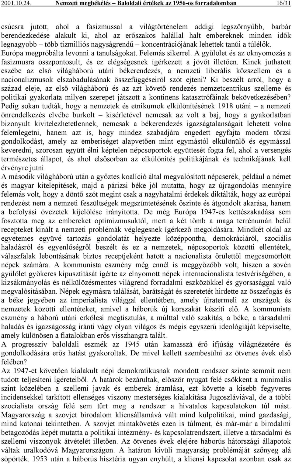 halállal halt embereknek minden idők legnagyobb több tízmilliós nagyságrendű koncentrációjának lehettek tanúi a túlélők. Európa megpróbálta levonni a tanulságokat. Felemás sikerrel.