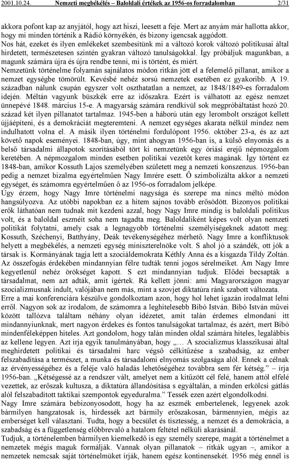 Nos hát, ezeket és ilyen emlékeket szembesítünk mi a változó korok változó politikusai által hirdetett, természetesen szintén gyakran változó tanulságokkal.